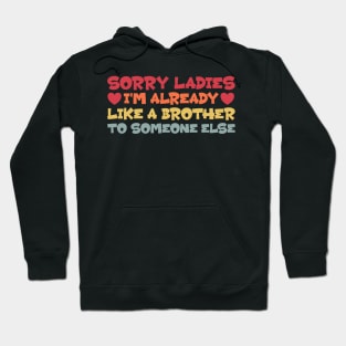 Sorry Ladies I'm Already Like a Brother To Someone Else Hoodie